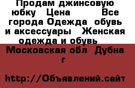 Продам джинсовую юбку › Цена ­ 700 - Все города Одежда, обувь и аксессуары » Женская одежда и обувь   . Московская обл.,Дубна г.